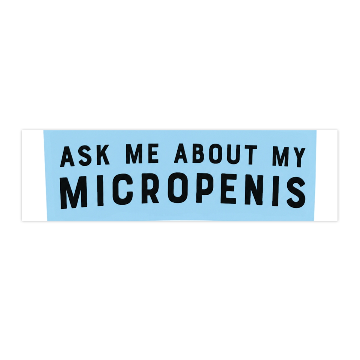 Ask Me About My Micropenis Bumper Sticker, Silly Funny Pranks, Gags, Practical Jokes, alpha male gift