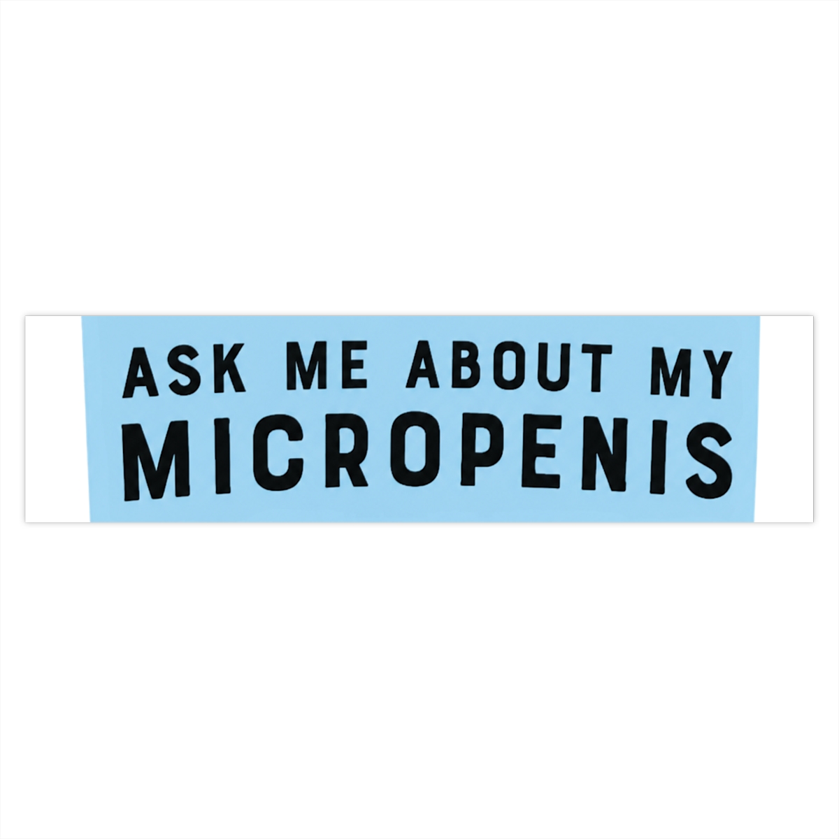 Ask Me About My Micropenis Bumper Sticker, Silly Funny Pranks, Gags, Practical Jokes, alpha male gift